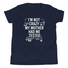 I'm Not Crazy. My Mother Had Me Tested. Kid's Youth Tee