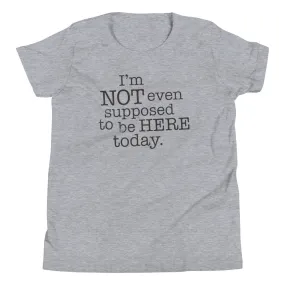 I'm Not Even Supposed To Be Here Today Kid's Youth Tee