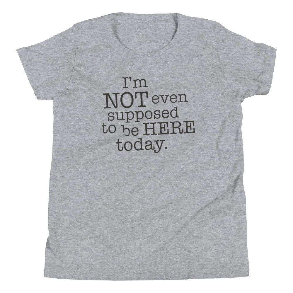 I'm Not Even Supposed To Be Here Today Kid's Youth Tee