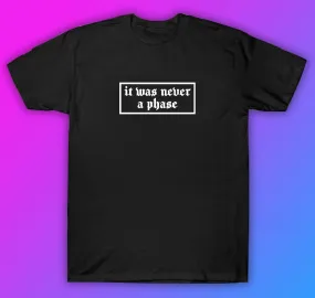 It Was Never A Phase Tshirt Shirt T-Shirt Clothing Gift Men Girls Trendy Music Emo Screamo Goth Blegh Hardcore Metal